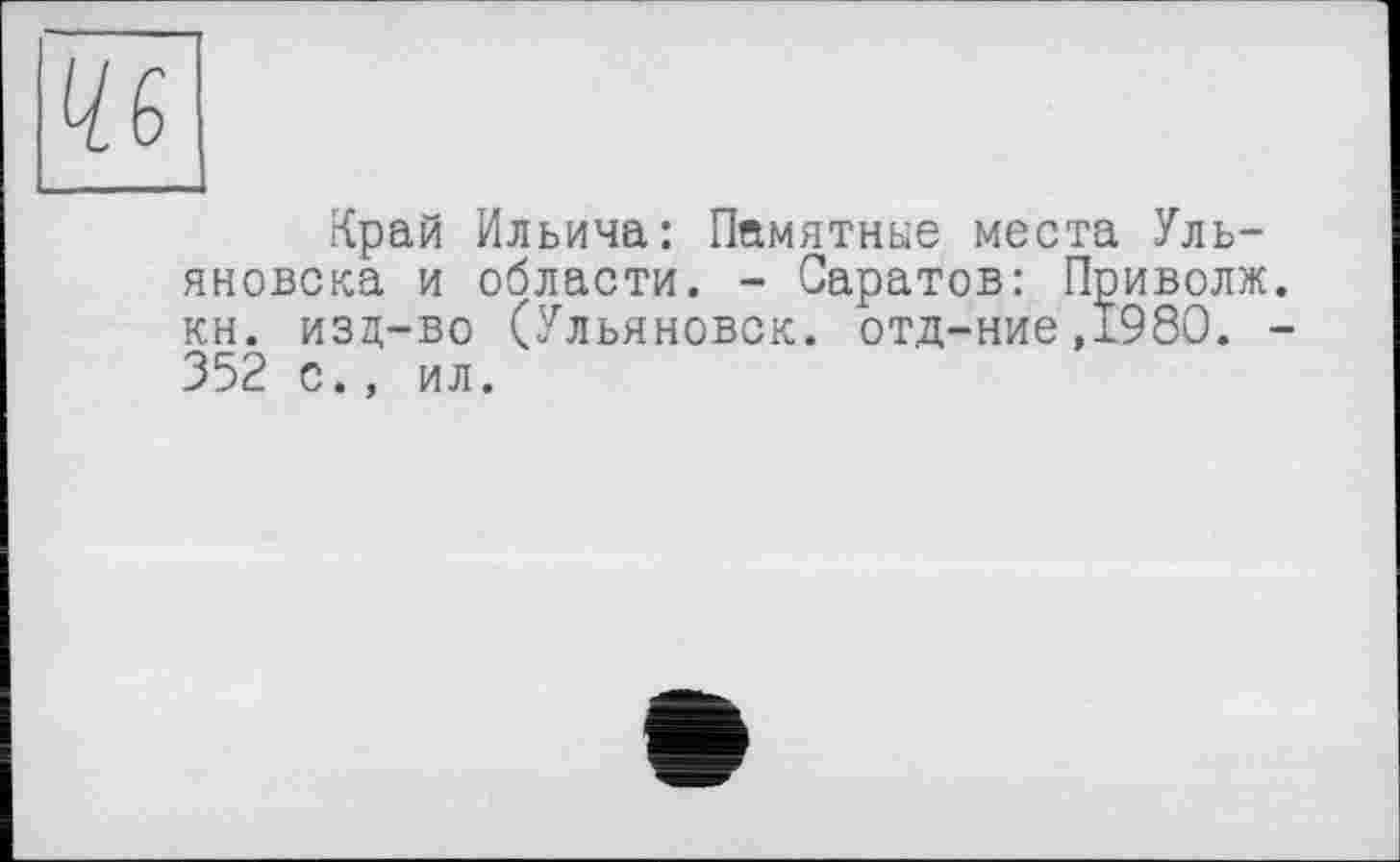 ﻿Край Ильича: Памятные места Ульяновска и области. - Саратов: Приволж кн. изд-во (Ульяновск, отд-ние,1980. 352 с., ил.